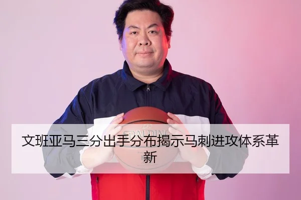 文班亚马三分出手分布揭示马刺进攻体系革新