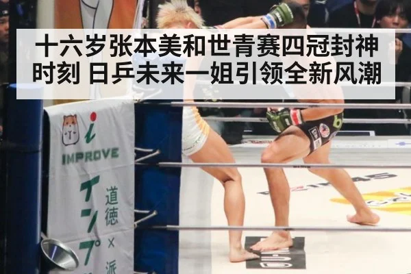 十六岁张本美和世青赛四冠封神时刻 日乒未来一姐引领全新风潮